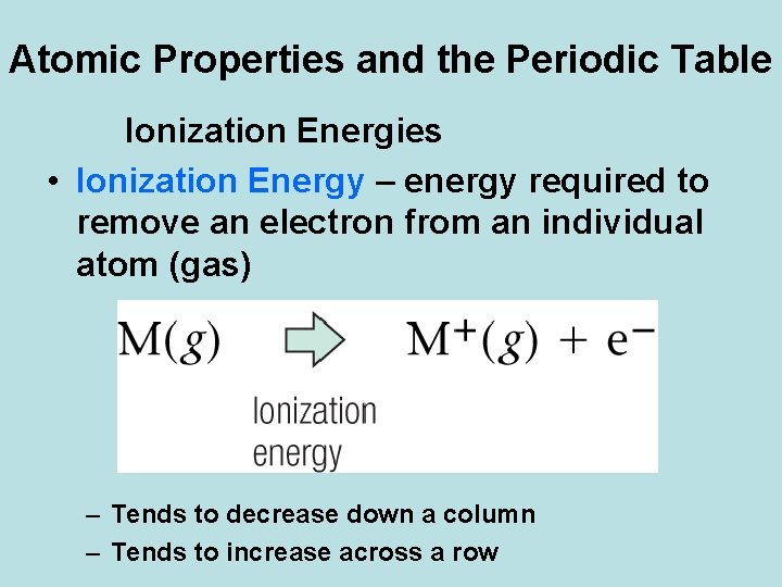 Atomic Properties and the Periodic Table Ionization Energies • Ionization Energy – energy required