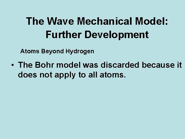 The Wave Mechanical Model: Further Development Atoms Beyond Hydrogen • The Bohr model was