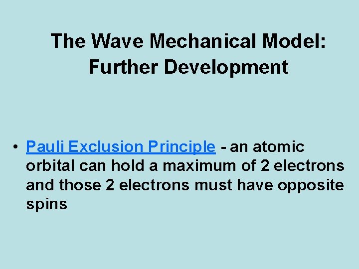 The Wave Mechanical Model: Further Development • Pauli Exclusion Principle - an atomic orbital