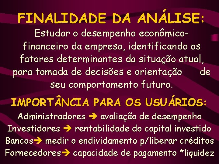 FINALIDADE DA ANÁLISE: Estudar o desempenho econômicofinanceiro da empresa, identificando os fatores determinantes da