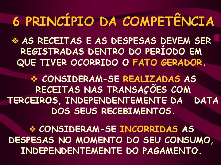 6 PRINCÍPIO DA COMPETÊNCIA v AS RECEITAS E AS DESPESAS DEVEM SER REGISTRADAS DENTRO