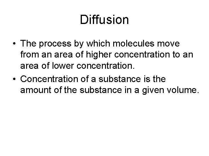 Diffusion • The process by which molecules move from an area of higher concentration