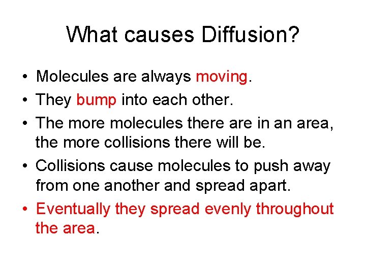 What causes Diffusion? • Molecules are always moving. • They bump into each other.