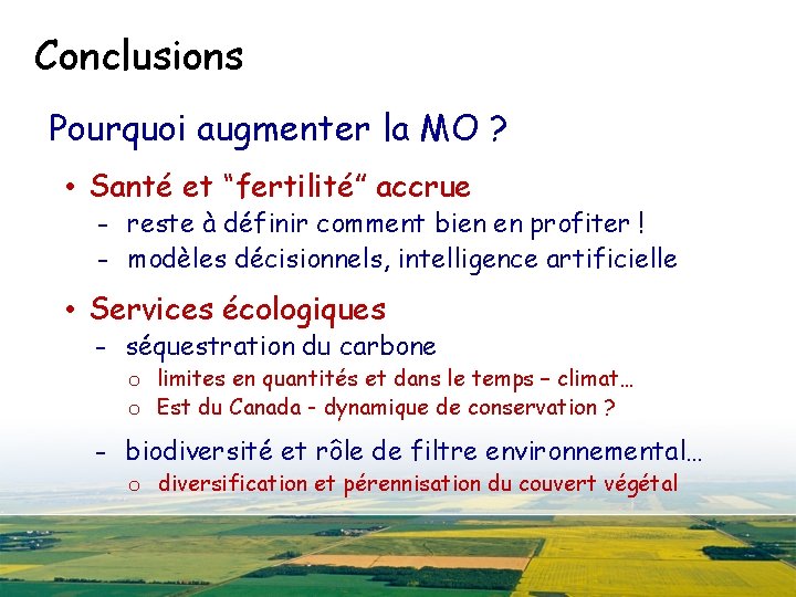 Conclusions Pourquoi augmenter la MO ? • Santé et “fertilité” accrue - reste à