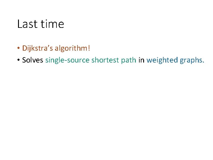 Last time • Dijkstra’s algorithm! • Solves single-source shortest path in weighted graphs. 