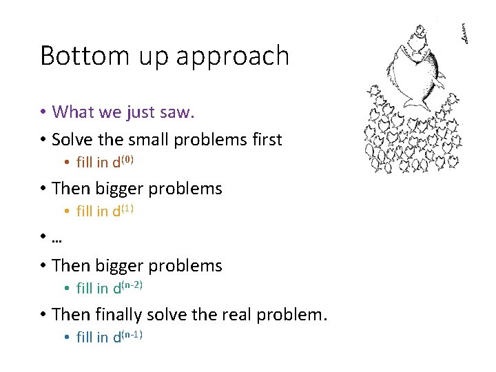 Bottom up approach • What we just saw. • Solve the small problems first
