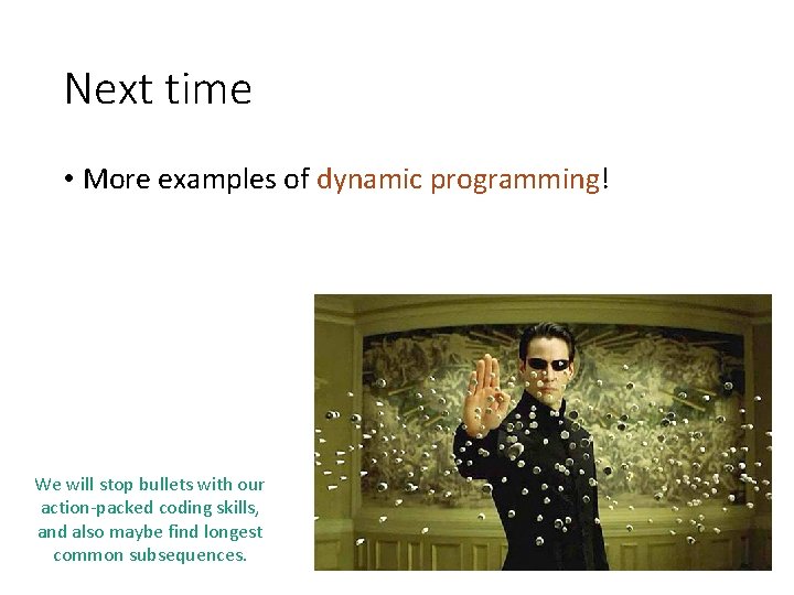 Next time • More examples of dynamic programming! We will stop bullets with our