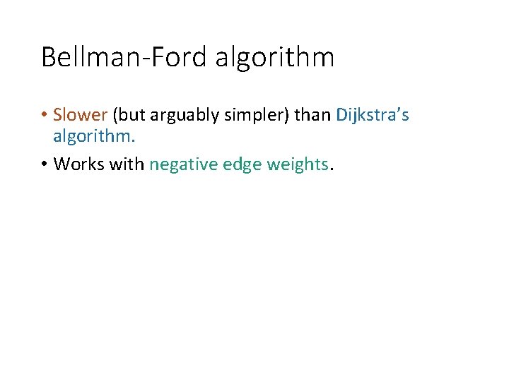 Bellman-Ford algorithm • Slower (but arguably simpler) than Dijkstra’s algorithm. • Works with negative