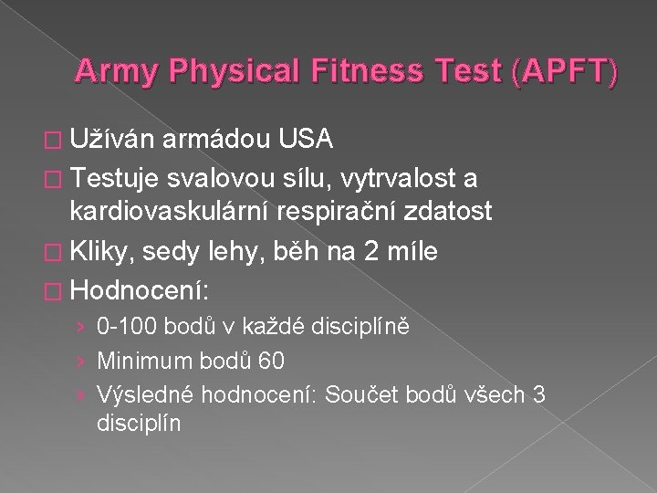 Army Physical Fitness Test (APFT) � Užíván armádou USA � Testuje svalovou sílu, vytrvalost
