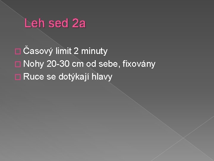 Leh sed 2 a � Časový limit 2 minuty � Nohy 20 -30 cm