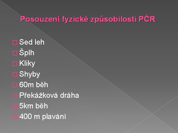 Posouzení fyzické způsobilosti PČR � Sed leh � Šplh � Kliky � Shyby �