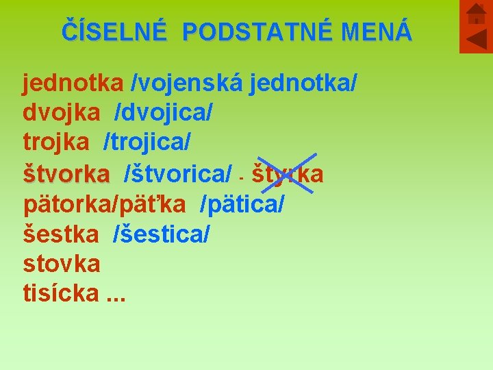 ČÍSELNÉ PODSTATNÉ MENÁ jednotka /vojenská jednotka/ dvojka /dvojica/ trojka /trojica/ štvorka /štvorica/ - štyrka