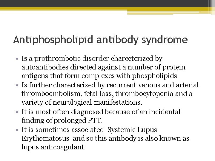 Antiphospholipid antibody syndrome • Is a prothrombotic disorder charecterized by autoantibodies directed against a