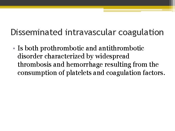 Disseminated intravascular coagulation • Is both prothrombotic and antithrombotic disorder characterized by widespread thrombosis
