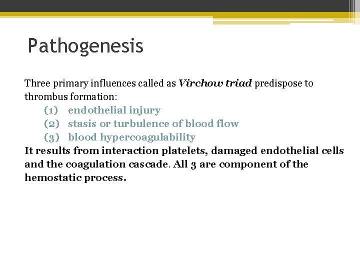Pathogenesis Three primary influences called as Virchow triad predispose to thrombus formation: (1) endothelial