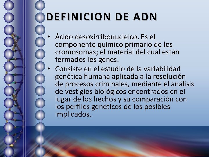 DEFINICION DE ADN • Ácido desoxirribonucleico. Es el componente químico primario de los cromosomas;