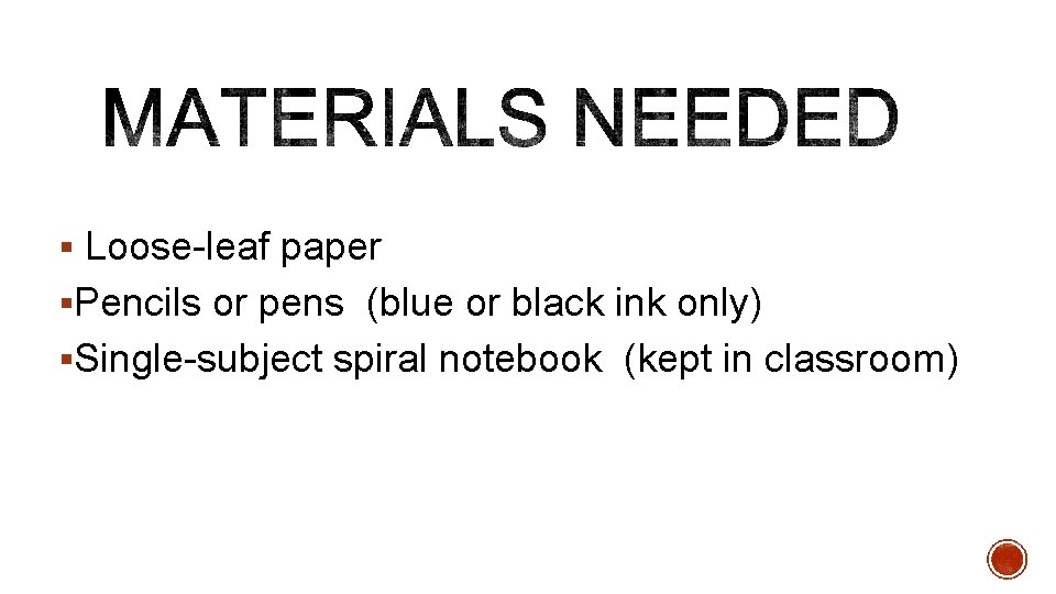 § Loose-leaf paper §Pencils or pens (blue or black ink only) §Single-subject spiral notebook