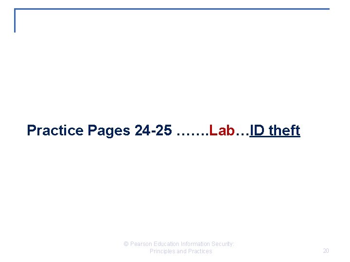 Practice Pages 24 -25 ……. Lab…ID theft © Pearson Education Information Security: Principles and