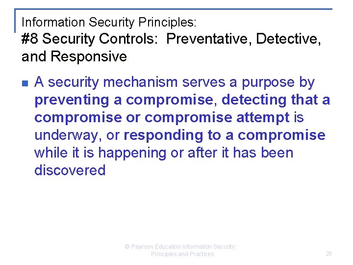Information Security Principles: #8 Security Controls: Preventative, Detective, and Responsive n A security mechanism