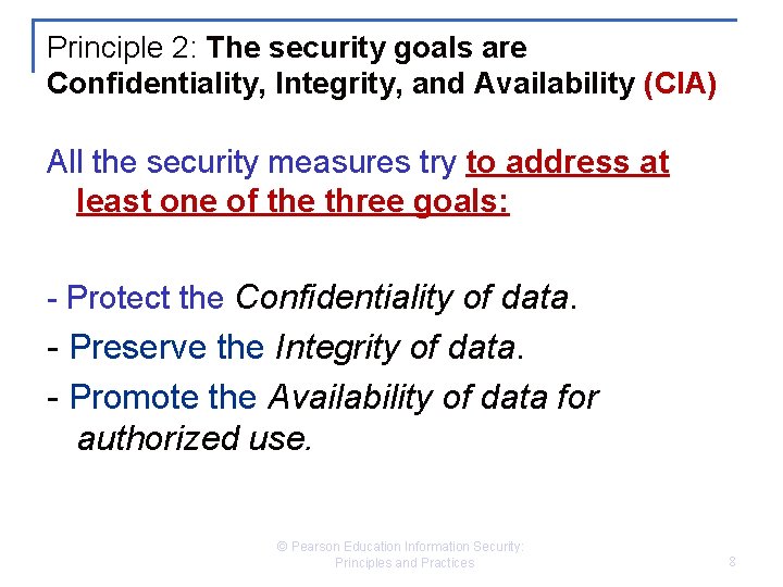 Principle 2: The security goals are Confidentiality, Integrity, and Availability (CIA) All the security
