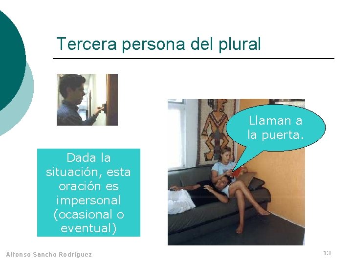 Tercera persona del plural Llaman a la puerta. Dada la situación, esta oración es