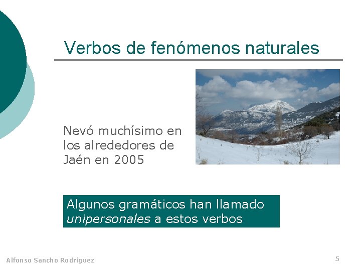 Verbos de fenómenos naturales Nevó muchísimo en los alrededores de Jaén en 2005 Algunos