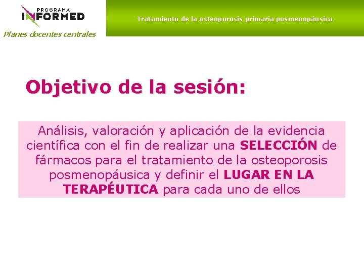 Tratamiento de la osteoporosis primaria posmenopáusica Planes docentes centrales Objetivo de la sesión: Análisis,