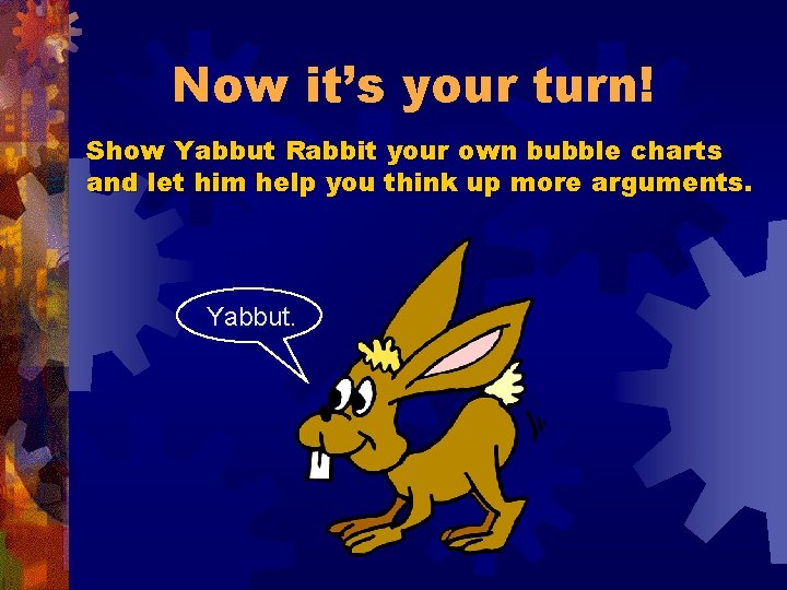 Now it’s your turn! Show Yabbut Rabbit your own bubble charts and let him