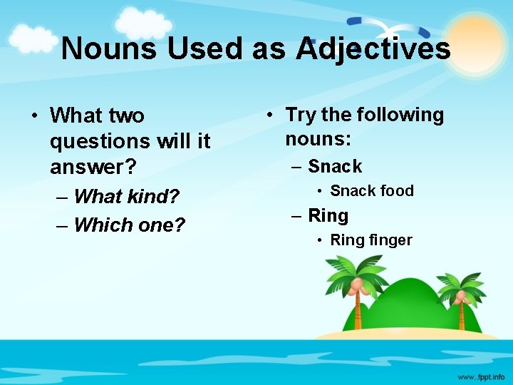 Nouns Used as Adjectives • What two questions will it answer? – What kind?