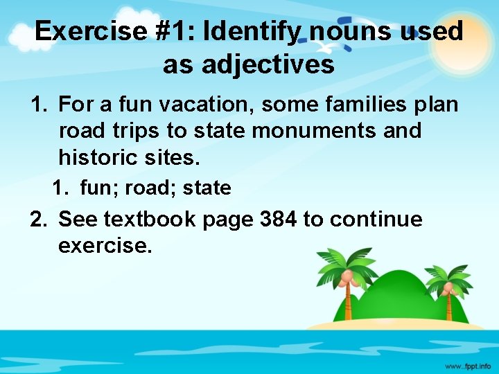 Exercise #1: Identify nouns used as adjectives 1. For a fun vacation, some families