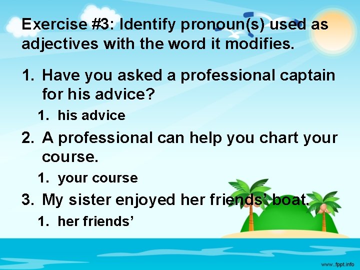Exercise #3: Identify pronoun(s) used as adjectives with the word it modifies. 1. Have