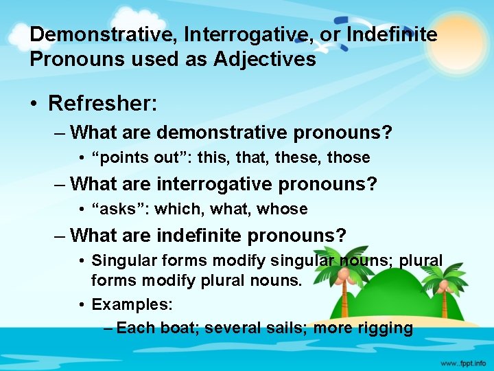 Demonstrative, Interrogative, or Indefinite Pronouns used as Adjectives • Refresher: – What are demonstrative