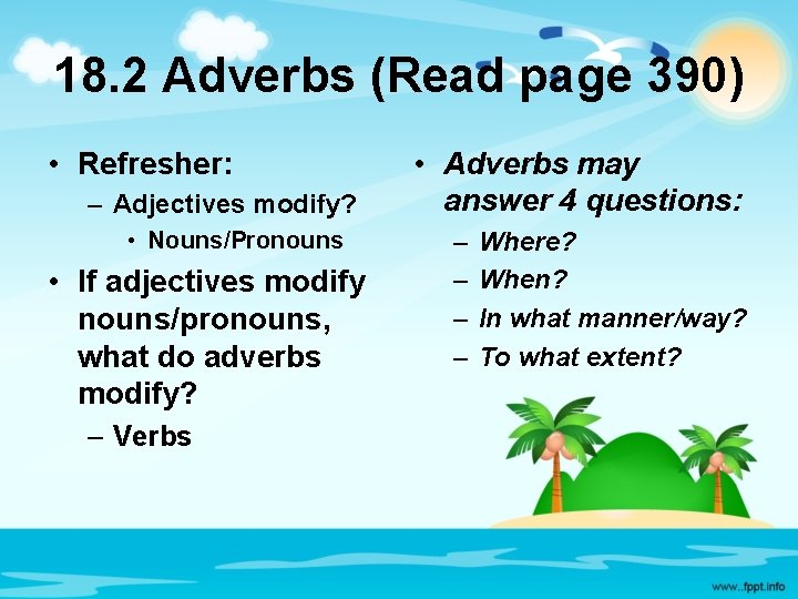 18. 2 Adverbs (Read page 390) • Refresher: – Adjectives modify? • Nouns/Pronouns •