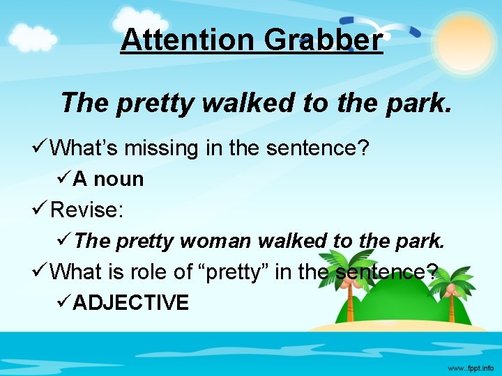 Attention Grabber The pretty walked to the park. ü What’s missing in the sentence?