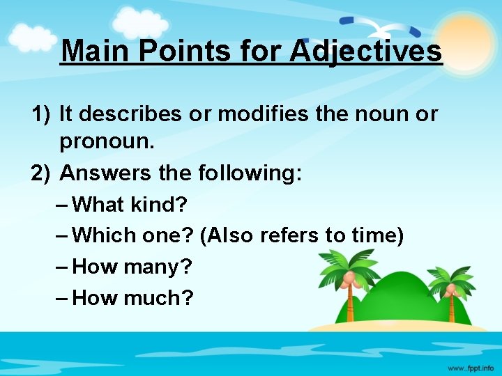 Main Points for Adjectives 1) It describes or modifies the noun or pronoun. 2)