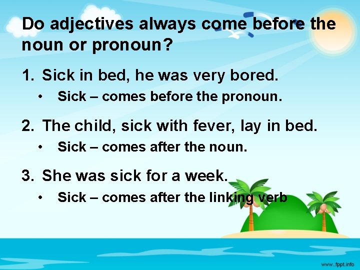 Do adjectives always come before the noun or pronoun? 1. Sick in bed, he