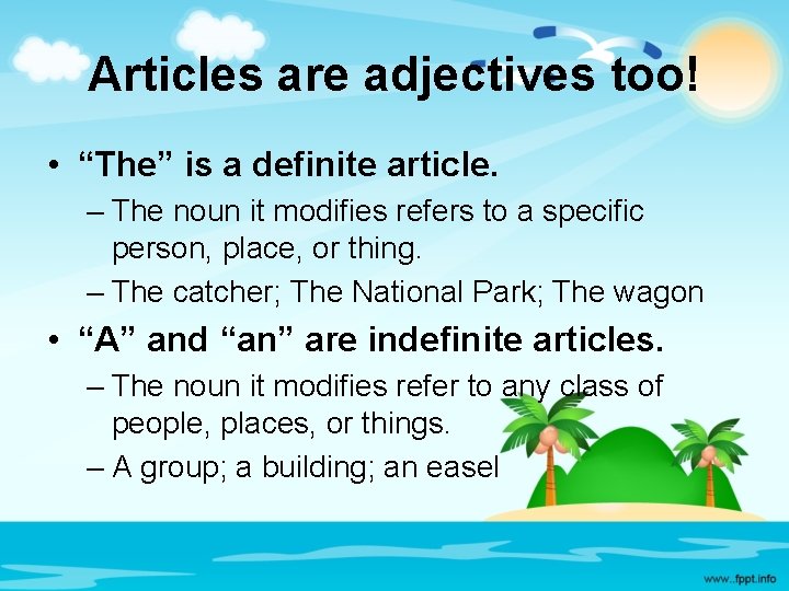 Articles are adjectives too! • “The” is a definite article. – The noun it