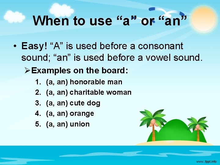 When to use “a” or “an” • Easy! “A” is used before a consonant