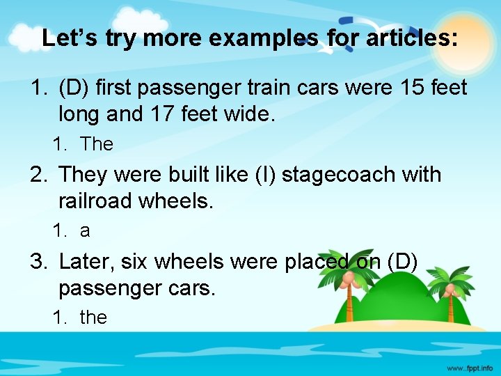 Let’s try more examples for articles: 1. (D) first passenger train cars were 15