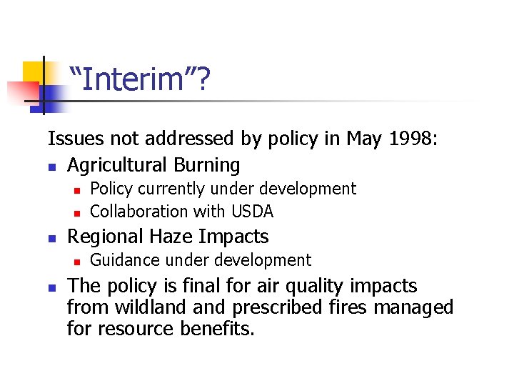 “Interim”? Issues not addressed by policy in May 1998: n Agricultural Burning n n