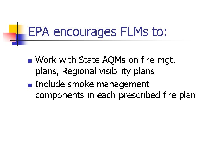 EPA encourages FLMs to: n n Work with State AQMs on fire mgt. plans,