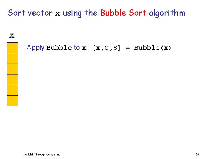 Sort vector x using the Bubble Sort algorithm x Apply Bubble to x: [x,