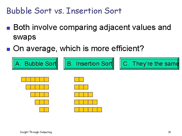 Bubble Sort vs. Insertion Sort n n Both involve comparing adjacent values and swaps