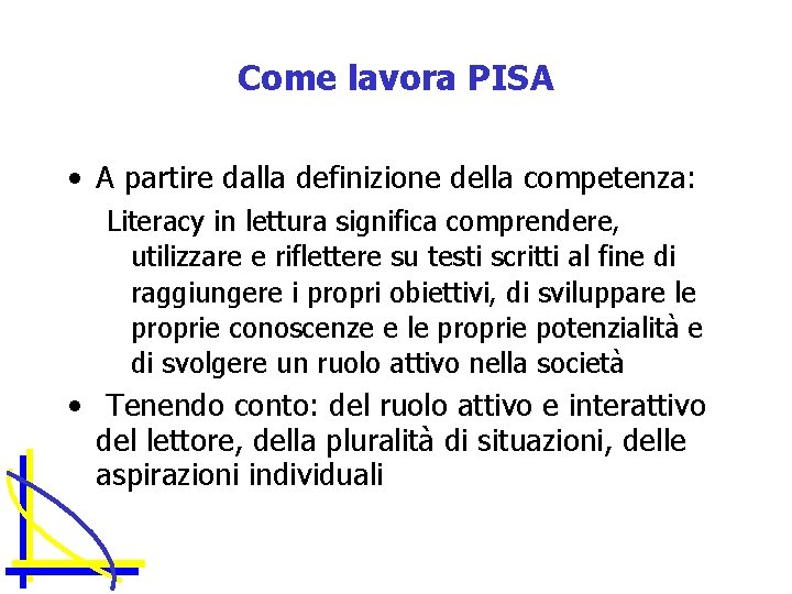 Come lavora PISA • A partire dalla definizione della competenza: Literacy in lettura significa