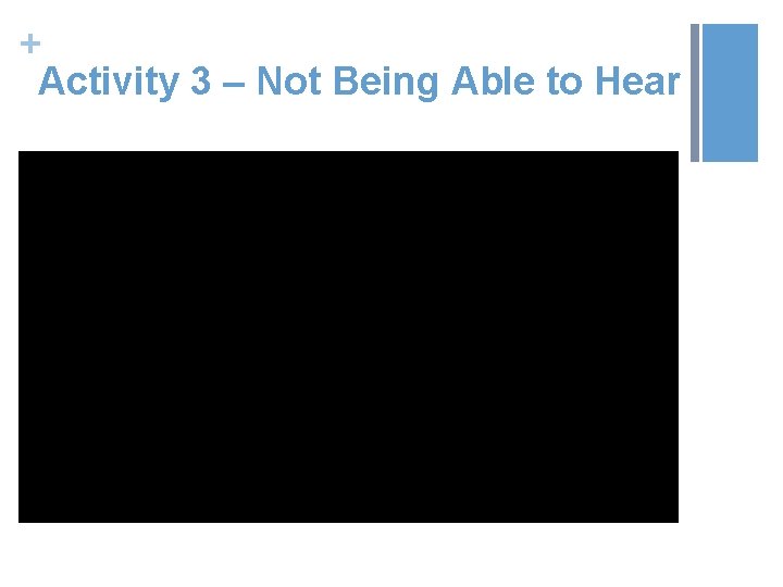 + Activity 3 – Not Being Able to Hear 