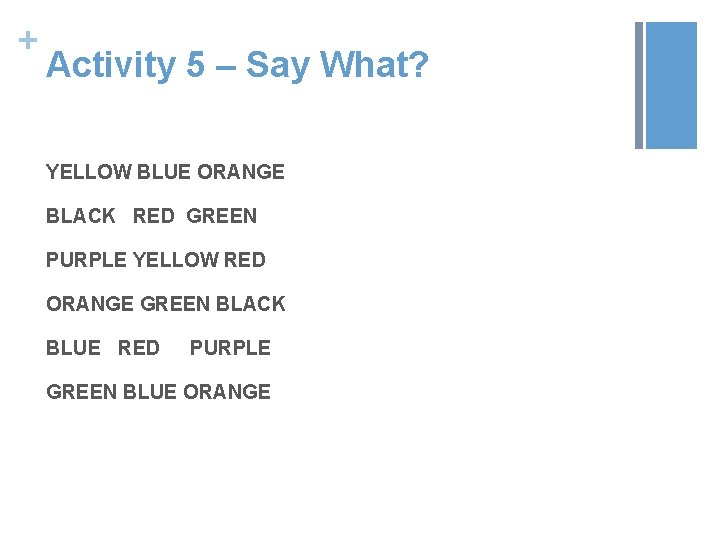 + Activity 5 – Say What? YELLOW BLUE ORANGE BLACK RED GREEN PURPLE YELLOW