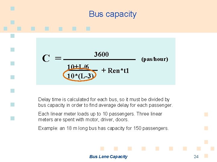 Bus capacity Co= x * 3600 10+L/6 10*(L-3) (pas/hour) + Ren*t 1 Delay time
