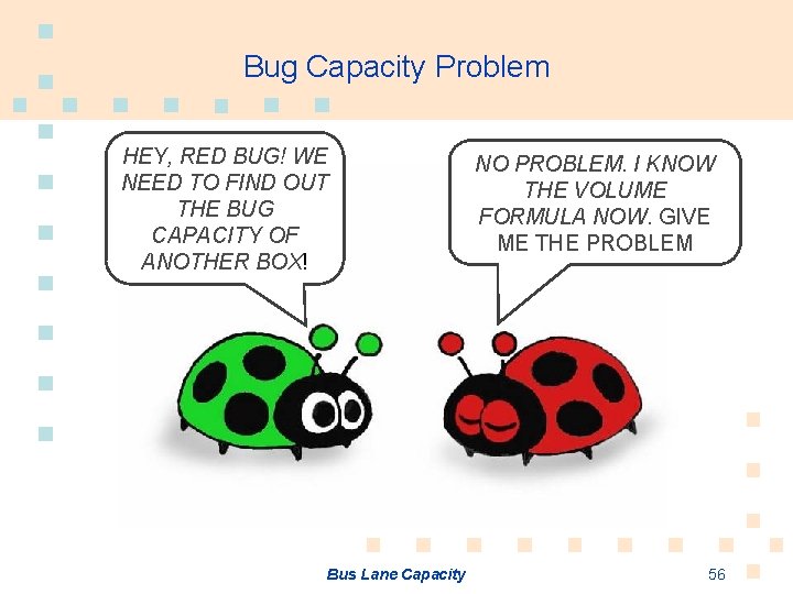 Bug Capacity Problem HEY, RED BUG! WE NEED TO FIND OUT THE BUG CAPACITY