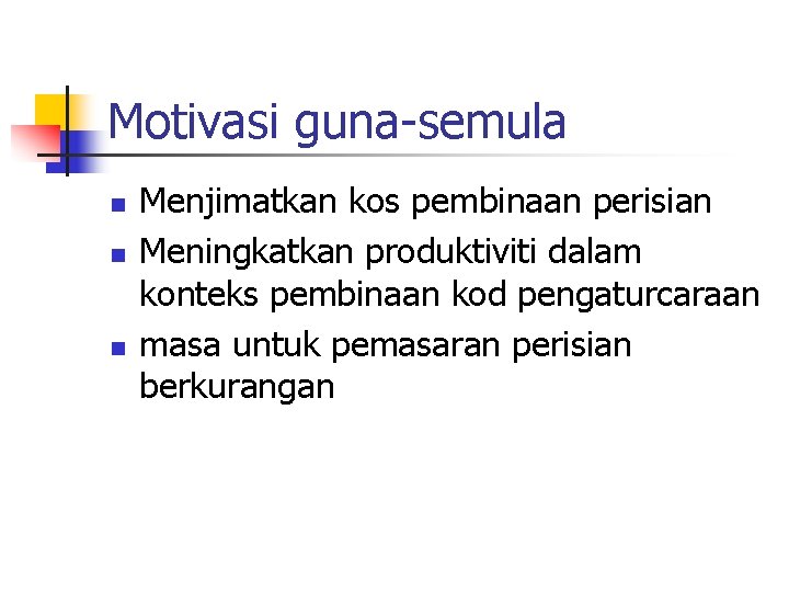 Motivasi guna-semula n n n Menjimatkan kos pembinaan perisian Meningkatkan produktiviti dalam konteks pembinaan