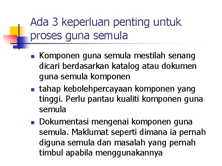 Ada 3 keperluan penting untuk proses guna semula n n n Komponen guna semula